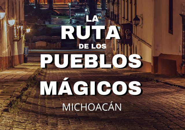 La Ruta de los Pueblos Mágicos en Michoacán